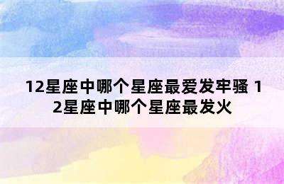 12星座中哪个星座最爱发牢骚 12星座中哪个星座最发火